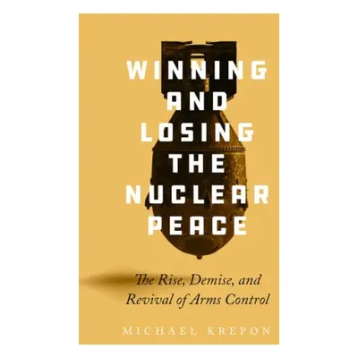 Winning and Losing the Nuclear Peace - Krepon, Michael