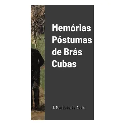 Mem?rias P?stumas de Br?s Cubas - Machado De Assis, Joaquim