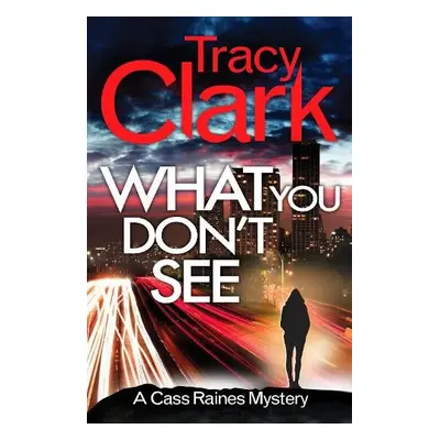 What You Don't See - Clark, Tracy