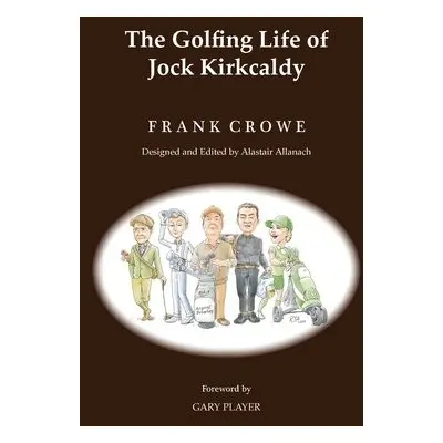 Golfing Life of Jock Kirkcaldy and Other Stories - Crowe, Frank