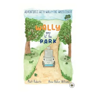 Adventures with Wally the Wheelchair: Wally Goes to the Park - Roberts, Matt