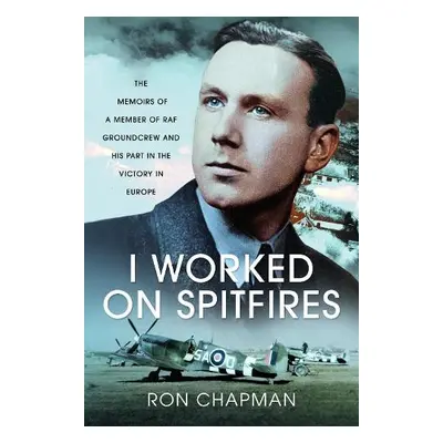 I Worked on Spitfires - Chapman, Ronald L