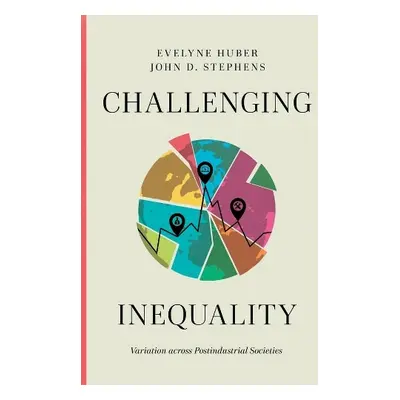 Challenging Inequality - Huber, Evelyne a Stephens, John D.