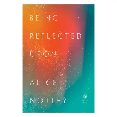 Being Reflected Upon - Notley, Alice