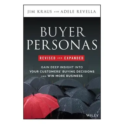 Buyer Personas Revised and Expanded - Kraus, Jim (Buyer Persona Institute (BPI)) a Revella, Adel