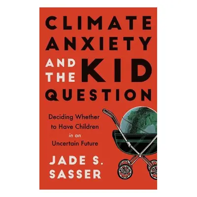 Climate Anxiety and the Kid Question - Sasser, Jade