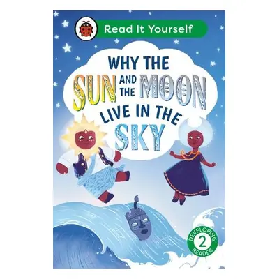 Why the Sun and Moon Live in the Sky: Read It Yourself - Level 2 Developing Reader - Ladybird