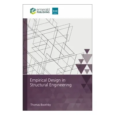 Empirical Design in Structural Engineering - Boothby, Thomas (Pennsylvania State University, USA