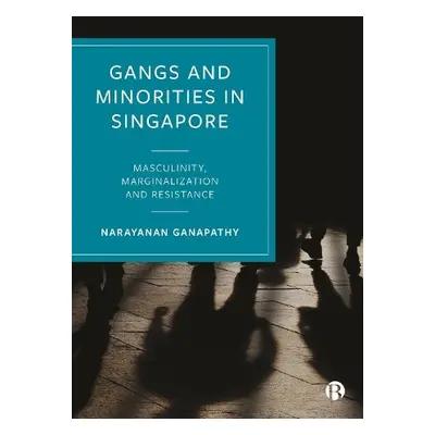 Gangs and Minorities in Singapore - Ganapathy, Narayanan (National University of Singapore)