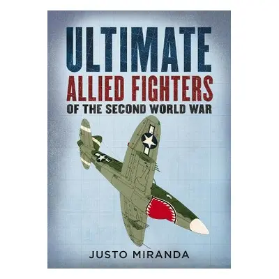 Ultimate Allied Fighters of the Second World War - Miranda, Justo