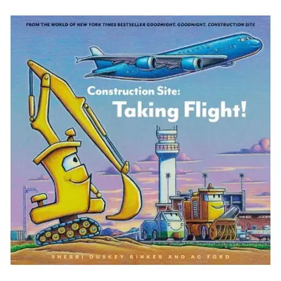 Construction Site: Taking Flight! - Duskey Rinker, Sherrie