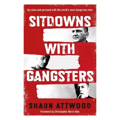 Sitdowns with Gangsters - Attwood, Shaun