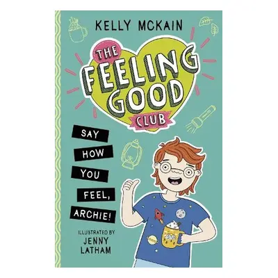 Feeling Good Club: Say How You Feel, Archie! - McKain, Kelly