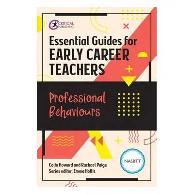 Essential Guides for Early Career Teachers: Professional Behaviours - Howard, Colin a Paige, Rac