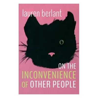 On the Inconvenience of Other People - Berlant, Lauren