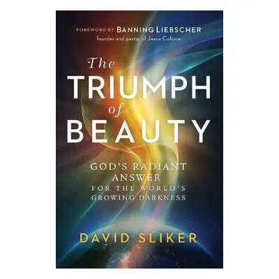 Triumph of Beauty – God`s Radiant Answer for the World`s Growing Darkness - Sliker, David a Lieb