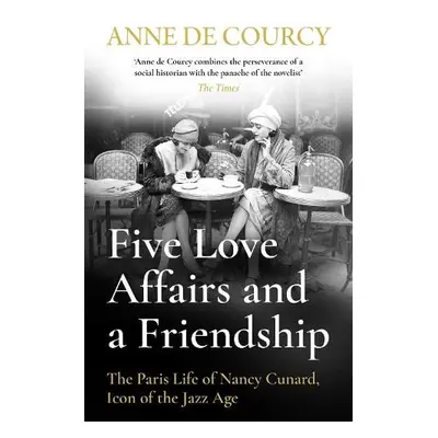 Five Love Affairs and a Friendship - de Courcy, Anne