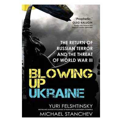 Blowing up Ukraine - Felshtinsky, Yuri a Stanchev, Michael