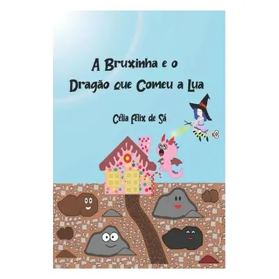 Bruxinha e o Dragao que Comeu a Lua - Felix de Sa, Celia