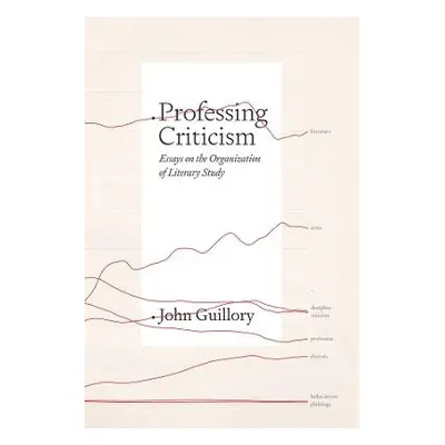 Professing Criticism - Guillory, Professor John