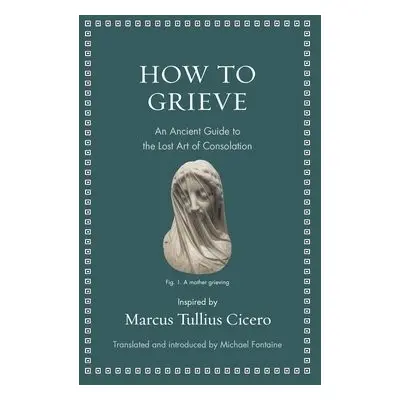 How to Grieve - Cicero, Marcus Tullius