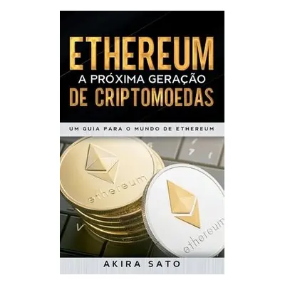 Ethereum - A proxima geracao de criptomoedas - Sato, Akira