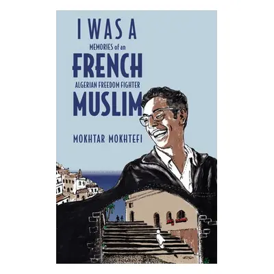 I Was a French Muslim - Mokhtefi, Mokhtar a Mokhtefi, Elaine