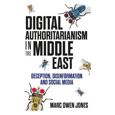 Digital Authoritarianism in the Middle East - Jones, Marc Owen