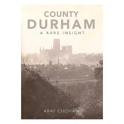 County Durham A Rare Insight - Chohan, Araf