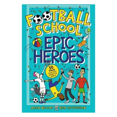 Football School Epic Heroes - Bellos, Alex a Lyttleton, Ben