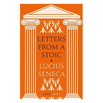 Letters from a Stoic - Seneca, Lucius