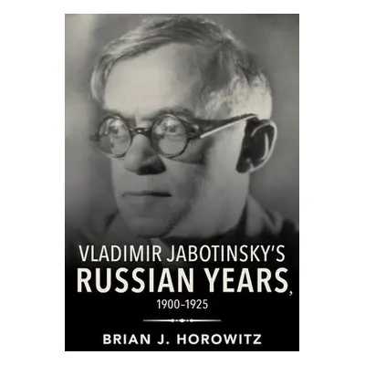 Vladimir Jabotinsky's Russian Years, 1900-1925 - Horowitz, Brian J.