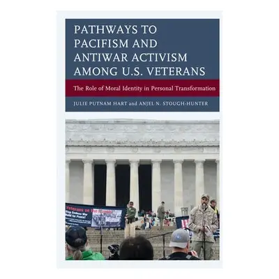 Pathways to Pacifism and Antiwar Activism among U.S. Veterans - Hart, Julie Putnam a Stough-Hunt