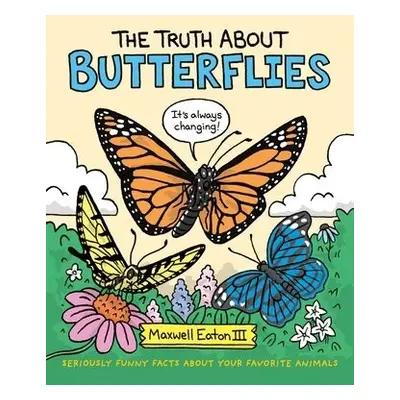 Truth About Butterflies - Maxwell Eaton, III