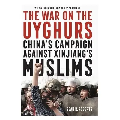 War on the Uyghurs - Roberts, Sean R.