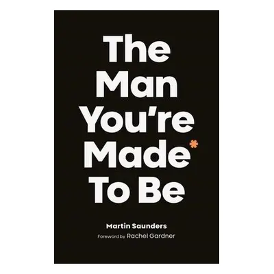 Man You're Made to Be - Saunders, Martin (Deputy CEO, Youthscape)