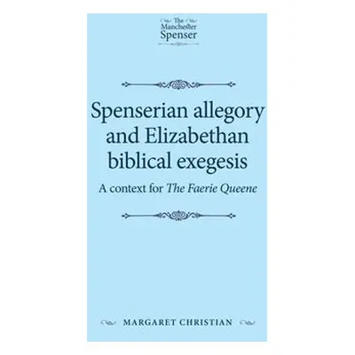 Spenserian Allegory and Elizabethan Biblical Exegesis - Christian, Margaret