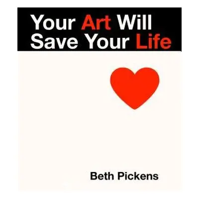 Your Art Will Save Your Life - Pickens, Beth