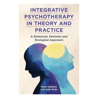 Integrative Psychotherapy in Theory and Practice - Hawkins, Peter a Ryde, Judy