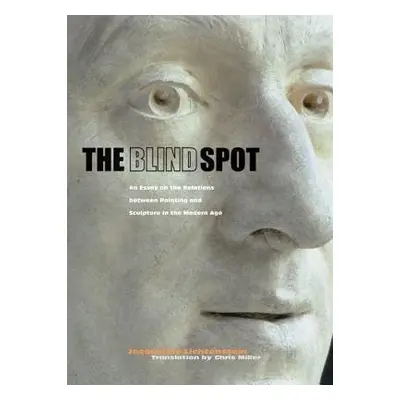 Blind Spot – An Essay on the Relations Between Painting and Sculpture in the Modern Age - Liche