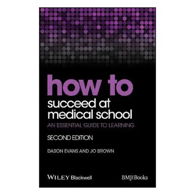 How to Succeed at Medical School - Evans, Dason (St Georges, University of London) a Brown, Jo (