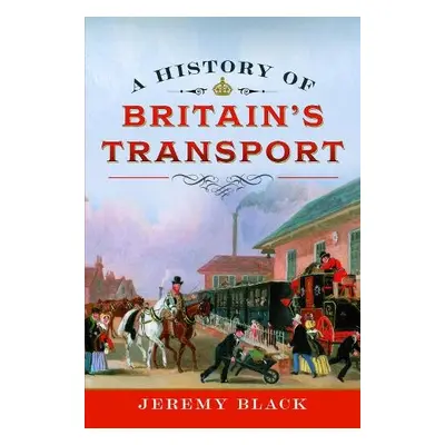 History of Britain's Transport - Black, Jeremy