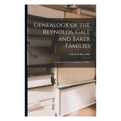 Genealogy of the Reynolds, Gale and Baker Families - Reynolds, Edwin R