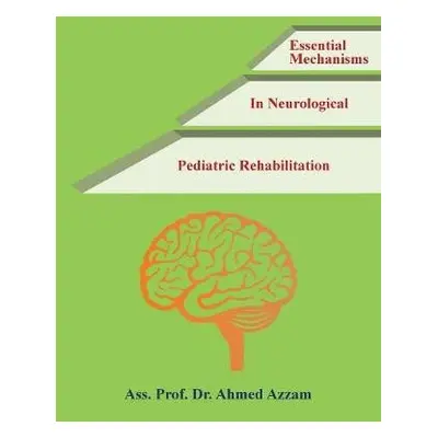 Essential Mechanisms in Neurological Pediatric Rehabilitation - Azzam, Dr Ass Prof Ahmed