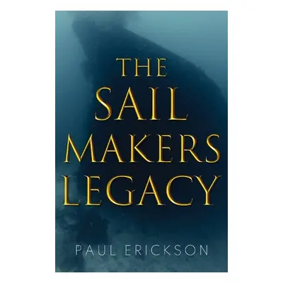 Sail Makers Legacy - Erickson, Paul