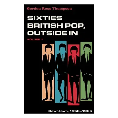 Sixties British Pop, Outside In - Thompson, Gordon Ross (Professor Emeritus, Professor Emeritus,