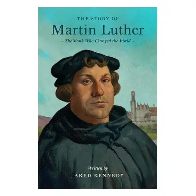 Story of Martin Luther - Kennedy, Jared