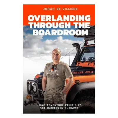 Overlanding Through the Boardroom - de Villiers, Johan