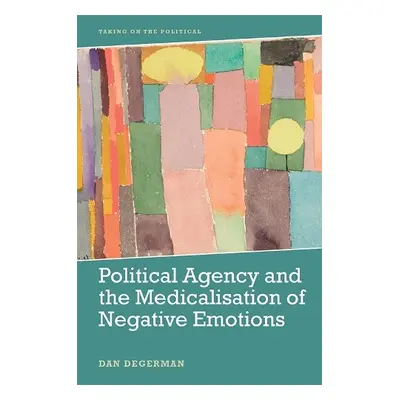 Political Agency and the Medicalisation of Negative Emotions - Degerman, Dan