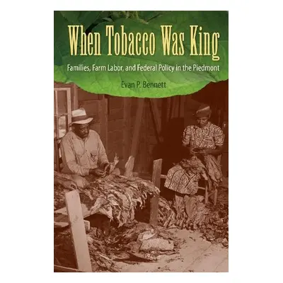 When Tobacco Was King - Bennett, Evan P.